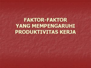 FAKTORFAKTOR YANG MEMPENGARUHI PRODUKTIVITAS KERJA Definisi Produktivitas n