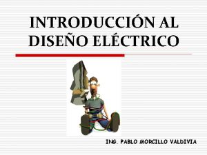 INTRODUCCIN AL DISEO ELCTRICO ING PABLO MORCILLO VALDIVIA