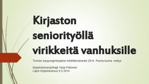 Kirjaston seniorityll virikkeit vanhuksille Tornion kaupunginkirjaston kehittmishanke 2014