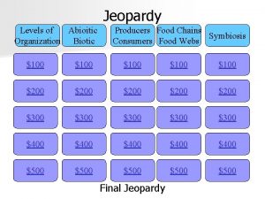 Jeopardy Levels of Abioitic Organization Biotic Producers Food
