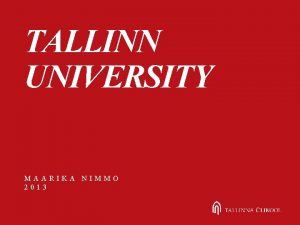 TALLINN UNIVERSITY MAARIKA NIMMO 2013 Tallinn University Established
