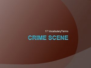 17 Vocabulary Terms CRIME SCENE Corpus Delicti Latin