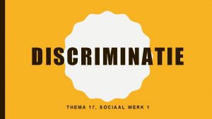 DISCRIMINATIE THEMA 17 SOCIAAL WERK 1 WAT IS