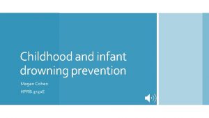 Childhood and infant drowning prevention Megan Cohen HPRB