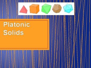 Platonic Solids Describe these objects What are some