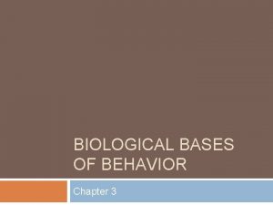 BIOLOGICAL BASES OF BEHAVIOR Chapter 3 1 Which