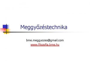 Meggyzstechnika bme meggyozesgmail com www filozofia bme hu