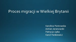 Proces migracji w Wielkiej Brytanii Karolina Piotrowska Adrian