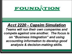 Acct 2220 Capsim Simulation Teams will run their