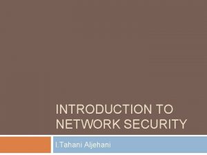 INTRODUCTION TO NETWORK SECURITY l Tahani Aljehani What