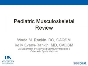 Pediatric Musculoskeletal Review Wade M Rankin DO CAQSM