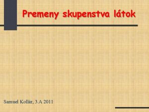 Premeny skupenstva ltok Samuel Kollr 3 A 2011