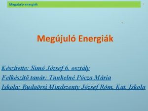 Megjul energik Megjul Energik Ksztette Sim Jzsef 6