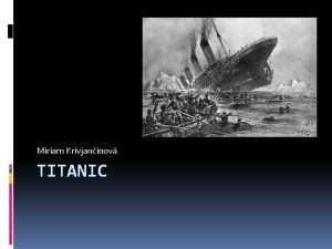Miriam Krivjaninov TITANIC Obsah RMS Titanic stroskotal Nmorn