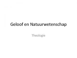 Geloof en Natuurwetenschap Theologie Zijn geloof en wetenschap