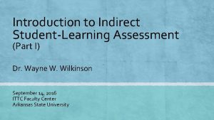 Introduction to Indirect StudentLearning Assessment Part I Dr