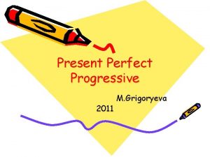 Present Perfect Progressive 2011 M Grigoryeva The Present