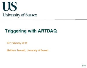 Triggering with ARTDAQ 24 th February 2014 Matthew