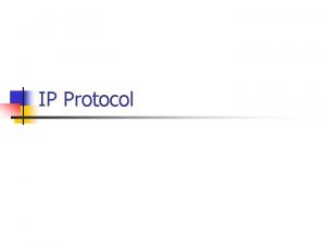 IP Protocol IP Protocol The Internet Protocol IP