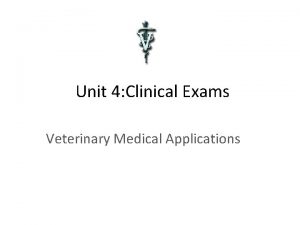 Unit 4 Clinical Exams Veterinary Medical Applications TERMS