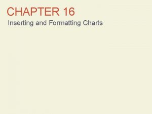 CHAPTER 16 Inserting and Formatting Charts Learning Objectives