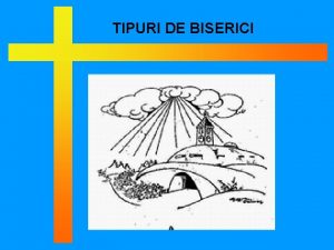 TIPURI DE BISERICI TIPURI DE BISERICI TIPURI DE