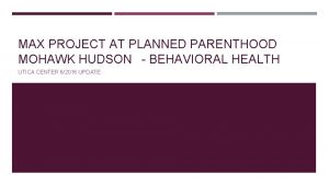 MAX PROJECT AT PLANNED PARENTHOOD MOHAWK HUDSON BEHAVIORAL