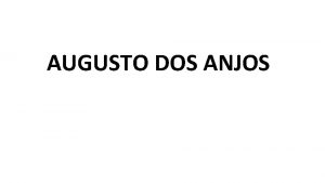 AUGUSTO DOS ANJOS O poeta cientista considerado de