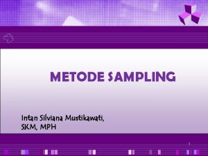 METODE SAMPLING Intan Silviana Mustikawati SKM MPH 1