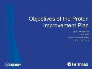 Objectives of the Proton Improvement Plan Stuart Henderson