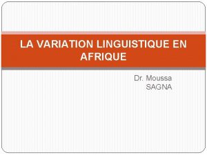 LA VARIATION LINGUISTIQUE EN AFRIQUE Dr Moussa SAGNA