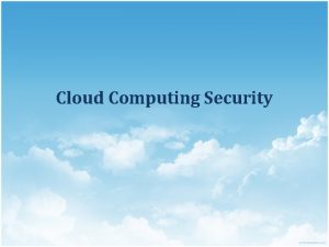 Cloud Computing Security What is Cloud Computing Cloud