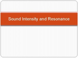 Sound Intensity and Resonance Sound Intensity and Resonance