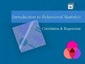 Introduction to Behavioral Statistics Correlation Regression Correlation Introduction