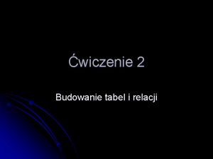 wiczenie 2 Budowanie tabel i relacji Pojcia l