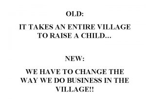 OLD IT TAKES AN ENTIRE VILLAGE TO RAISE