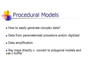 Procedural Models n How to easily generate complex