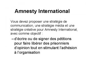 Amnesty International Vous devez proposer une stratgie de