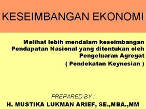 KESEIMBANGAN EKONOMI Melihat lebih mendalam keseimbangan Pendapatan Nasional