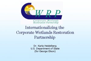 Internationalizing the Corporate Wetlands Restoration Partnership Dr Karla