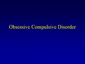 Obsessive Compulsive Disorder Features of OCD Obsessions Recurrent
