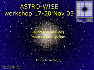 ASTROWISE workshop 17 20 Nov 03 Calibration pipelines