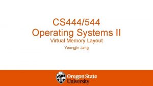 CS 444544 Operating Systems II Virtual Memory Layout