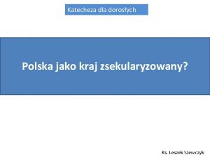 Katecheza dla dorosych Polska jako kraj zsekularyzowany Ks