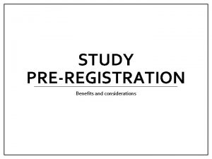 STUDY PREREGISTRATION Benefits and considerations THE PROBLEM Science