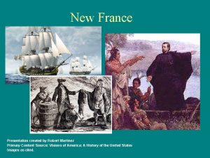 New France Presentation created by Robert Martinez Primary