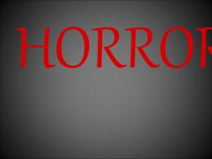 HORROR Genre Summary The oldest emotion of humankind