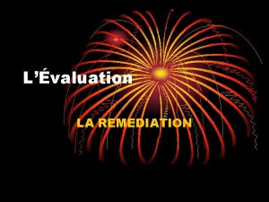 Lvaluation LA REMEDIATION IRAPPEL IMPORTANT Lvaluation nest pas