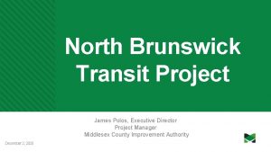North Brunswick Transit Project James Polos Executive Director