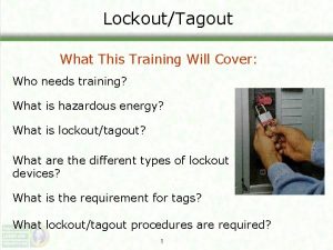 LockoutTagout What This Training Will Cover Who needs